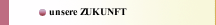 unsere ZUKUNFT